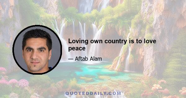 Loving own country is to love peace