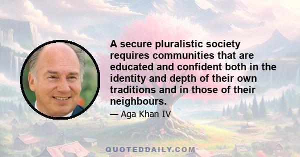 A secure pluralistic society requires communities that are educated and confident both in the identity and depth of their own traditions and in those of their neighbours.