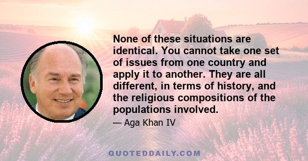 None of these situations are identical. You cannot take one set of issues from one country and apply it to another. They are all different, in terms of history, and the religious compositions of the populations involved.