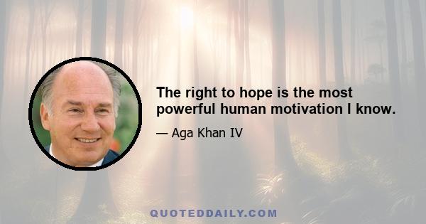 The right to hope is the most powerful human motivation I know.