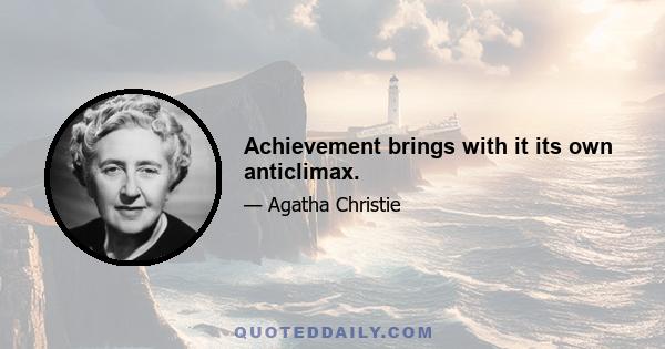 Achievement brings with it its own anticlimax.