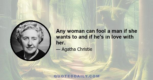 Any woman can fool a man if she wants to and if he's in love with her.