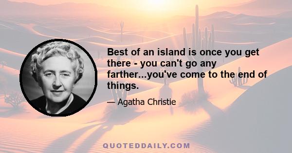 Best of an island is once you get there - you can't go any farther...you've come to the end of things.