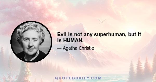 Evil is not any superhuman, but it is HUMAN.