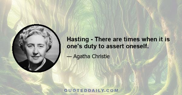 Hasting - There are times when it is one's duty to assert oneself.