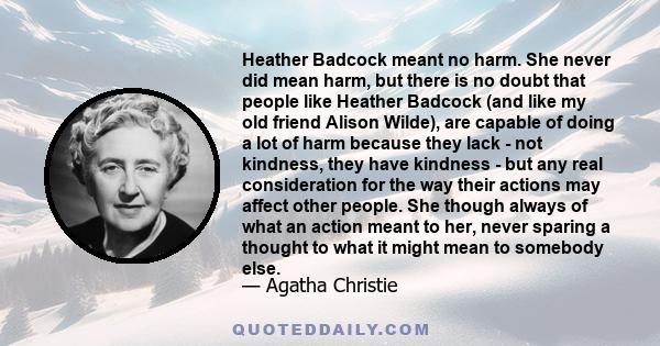 Heather Badcock meant no harm. She never did mean harm, but there is no doubt that people like Heather Badcock (and like my old friend Alison Wilde), are capable of doing a lot of harm because they lack - not kindness,