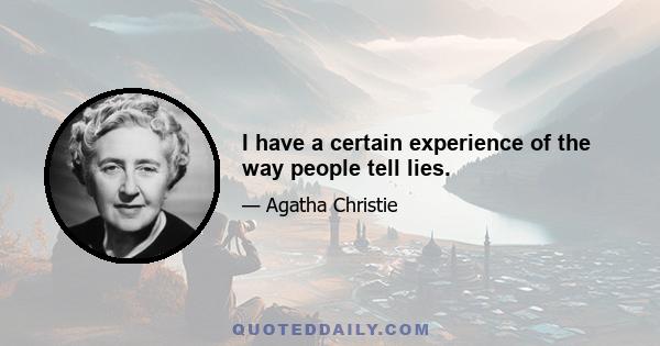 I have a certain experience of the way people tell lies.