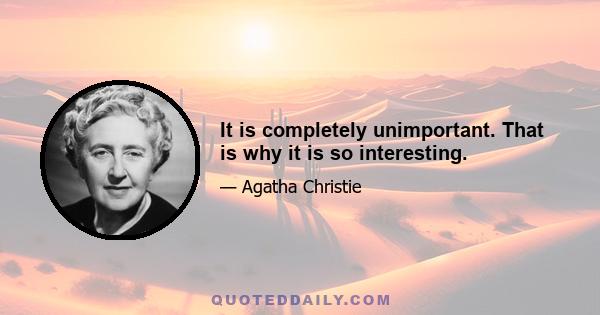 It is completely unimportant. That is why it is so interesting.