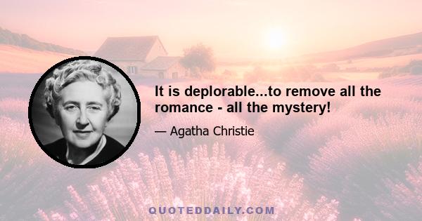 It is deplorable...to remove all the romance - all the mystery!