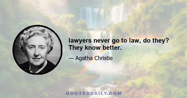 lawyers never go to law, do they? They know better.