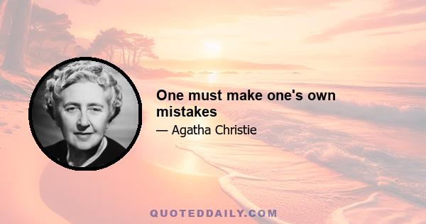 One must make one's own mistakes