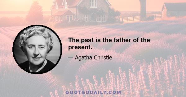 The past is the father of the present.