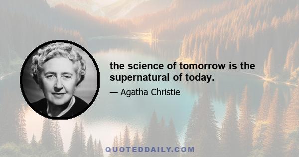 the science of tomorrow is the supernatural of today.