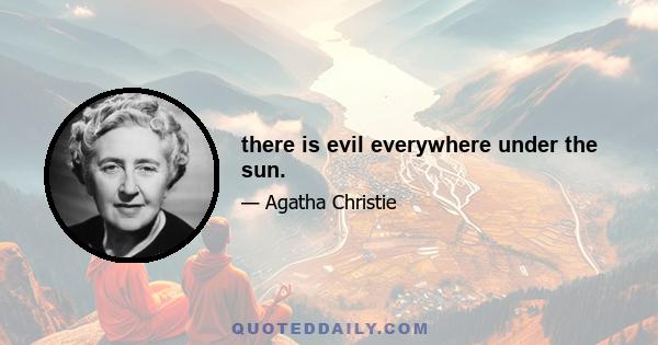 there is evil everywhere under the sun.