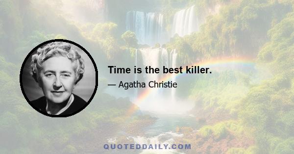 Time is the best killer.