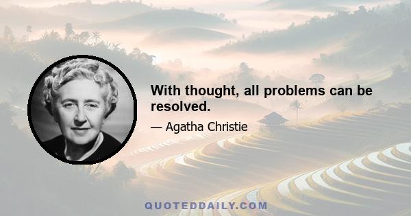 With thought, all problems can be resolved.