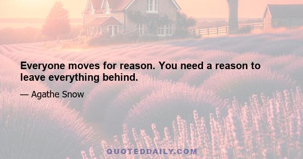 Everyone moves for reason. You need a reason to leave everything behind.