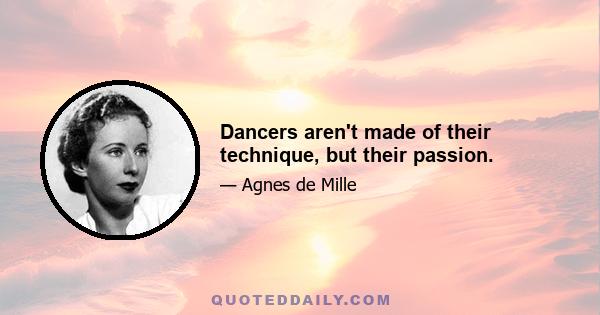 Dancers aren't made of their technique, but their passion.