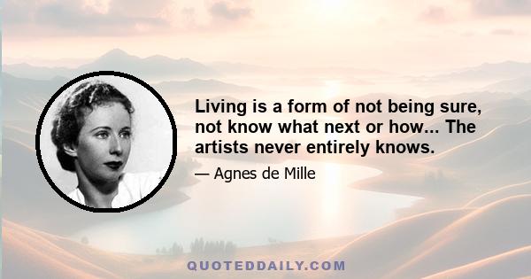 Living is a form of not being sure, not know what next or how... The artists never entirely knows.