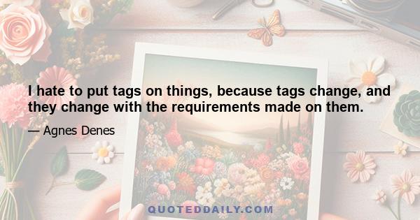 I hate to put tags on things, because tags change, and they change with the requirements made on them.