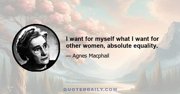 I want for myself what I want for other women, absolute equality.