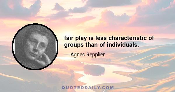 fair play is less characteristic of groups than of individuals.