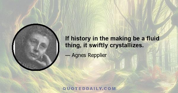 If history in the making be a fluid thing, it swiftly crystallizes.