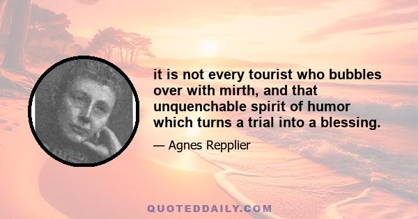 it is not every tourist who bubbles over with mirth, and that unquenchable spirit of humor which turns a trial into a blessing.