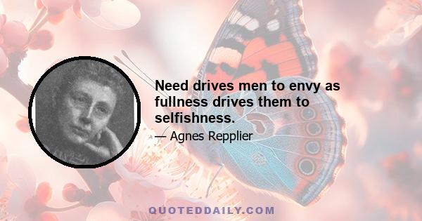 Need drives men to envy as fullness drives them to selfishness.