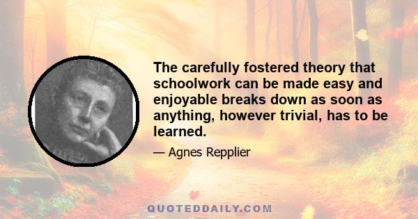 The carefully fostered theory that schoolwork can be made easy and enjoyable breaks down as soon as anything, however trivial, has to be learned.