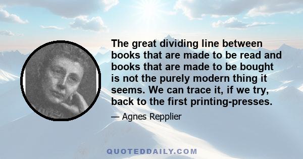 The great dividing line between books that are made to be read and books that are made to be bought is not the purely modern thing it seems. We can trace it, if we try, back to the first printing-presses.