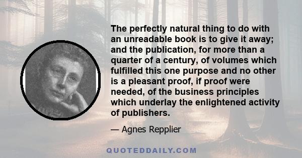 The perfectly natural thing to do with an unreadable book is to give it away; and the publication, for more than a quarter of a century, of volumes which fulfilled this one purpose and no other is a pleasant proof, if