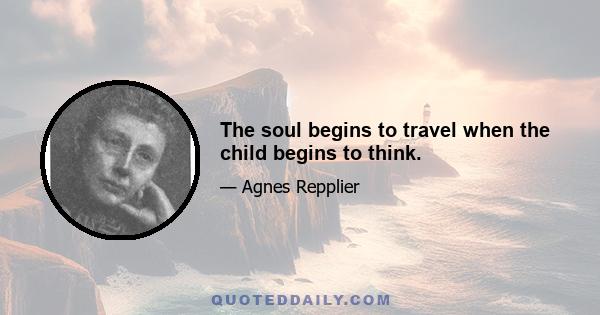 The soul begins to travel when the child begins to think.