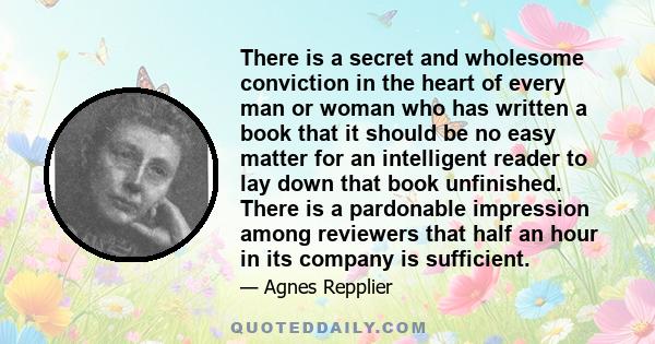 There is a secret and wholesome conviction in the heart of every man or woman who has written a book that it should be no easy matter for an intelligent reader to lay down that book unfinished. There is a pardonable