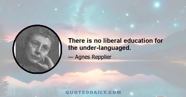 There is no liberal education for the under-languaged.