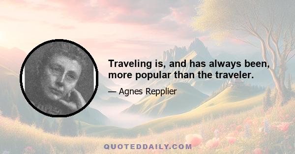 Traveling is, and has always been, more popular than the traveler.