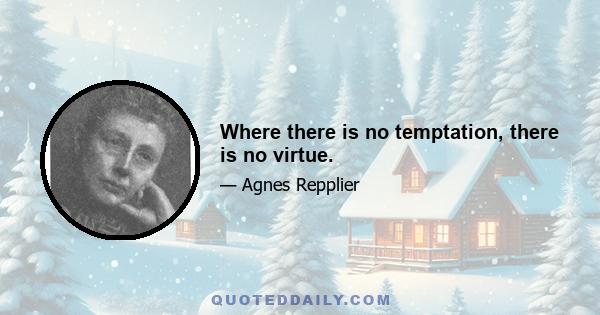 Where there is no temptation, there is no virtue.