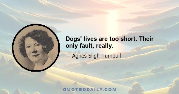 Dogs' lives are too short. Their only fault, really.