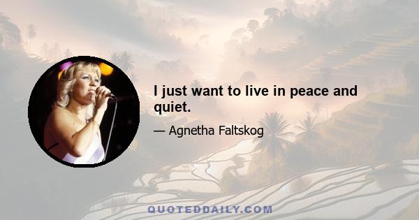 I just want to live in peace and quiet.