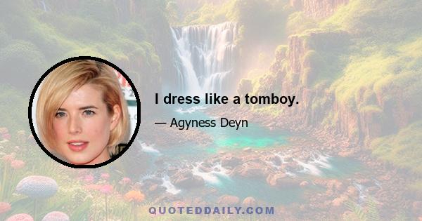 I dress like a tomboy.