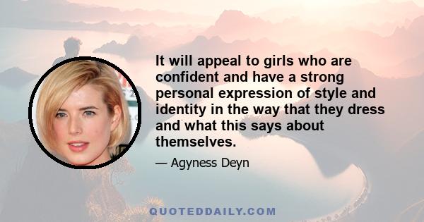 It will appeal to girls who are confident and have a strong personal expression of style and identity in the way that they dress and what this says about themselves.