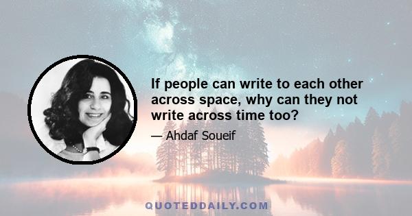 If people can write to each other across space, why can they not write across time too?