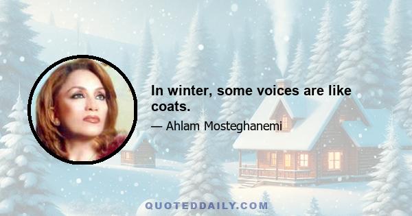 In winter, some voices are like coats.