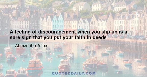 A feeling of discouragement when you slip up is a sure sign that you put your faith in deeds