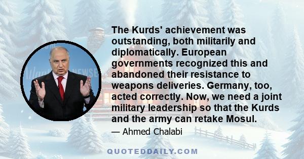 The Kurds' achievement was outstanding, both militarily and diplomatically. European governments recognized this and abandoned their resistance to weapons deliveries. Germany, too, acted correctly. Now, we need a joint