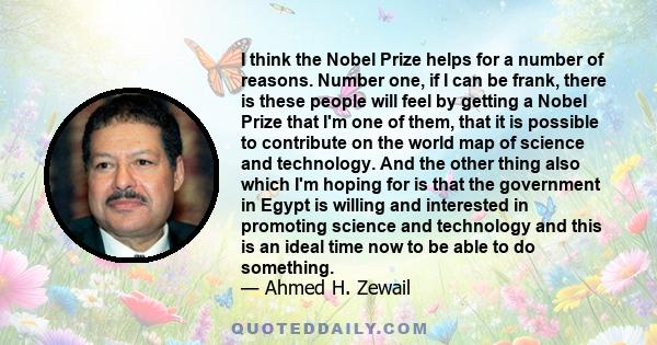 I think the Nobel Prize helps for a number of reasons. Number one, if I can be frank, there is these people will feel by getting a Nobel Prize that I'm one of them, that it is possible to contribute on the world map of