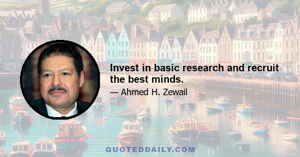 Invest in basic research and recruit the best minds.