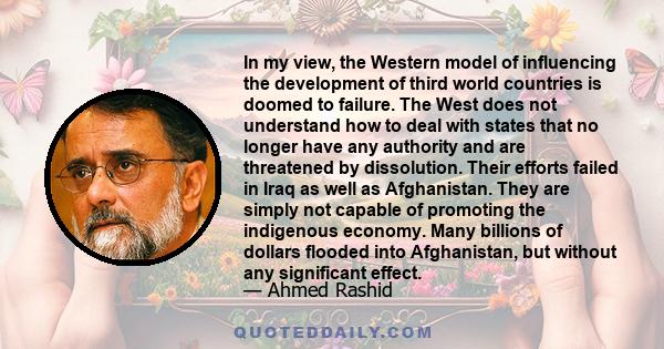 In my view, the Western model of influencing the development of third world countries is doomed to failure. The West does not understand how to deal with states that no longer have any authority and are threatened by