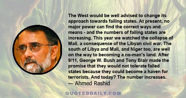 The West would be well advised to change its approach towards failing states. At present, no major power can find the correct ways and means - and the numbers of failing states are increasing. This year we watched the