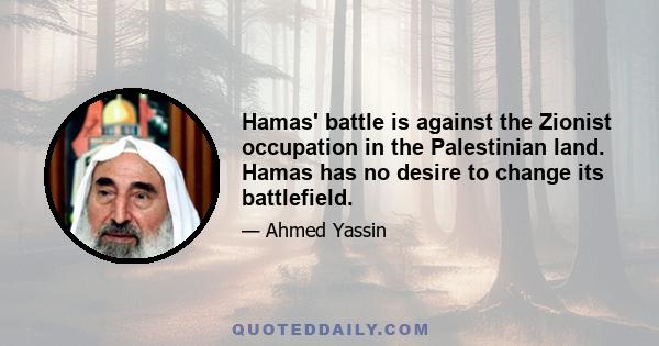 Hamas' battle is against the Zionist occupation in the Palestinian land. Hamas has no desire to change its battlefield.